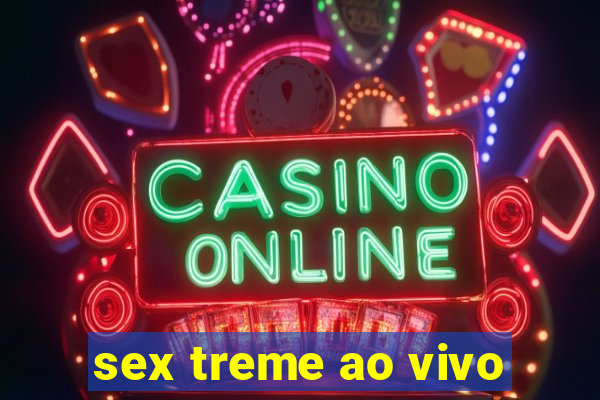 sex treme ao vivo